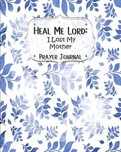Stock image for Heal Me Lord: I Lost My Mother | A Prayer Journal | 60 days of Guided Prompts and Scriptures | Blue Floral Flowers for sale by Revaluation Books