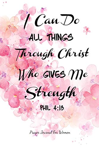 Stock image for I Can Do All Things Through Christ Who Gives Me Strength: Philippians 4:13 Prayer Journal For Women for sale by Save With Sam