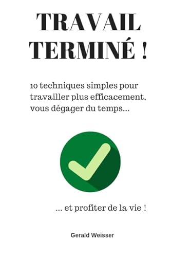 9781096264965: Travail termin !: 10 techniques simples pour travailler plus efficacement, vous dgager du temps... et profiter de la vie !