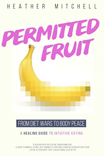 Beispielbild fr Permitted Fruit - A Healing Intuitive Eating Transformation: A Guide to Mindful Eating, Self Kindness & Creating a New Relationship with Food - Listen To Your Body First & Never Binge Ever After zum Verkauf von ThriftBooks-Atlanta