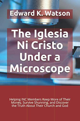 Beispielbild fr The Iglesia Ni Cristo Under a Microscope: Helping INC Members Keep More of Their Money, Survive Shunning, and Discover the Truth About Their Church and God zum Verkauf von Revaluation Books