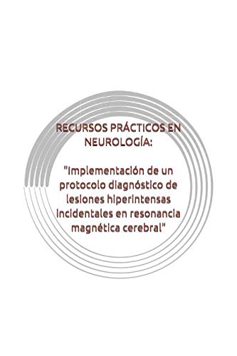 9781096372615: RECURSOS PRCTICOS EN NEUROLOGA: Implementacin de un protocolo diagnstico de lesiones hiperintensas incidentales en resonancia magntica cerebral