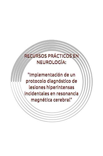 9781096372615: RECURSOS PRCTICOS EN NEUROLOGA: Implementacin de un protocolo diagnstico de lesiones hiperintensas incidentales en resonancia magntica cerebral (Spanish Edition)