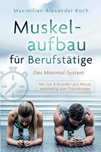 9781096410393: Muskelaufbau fr Berufsttige - Das Maximal-System: Mit nur vier Stunden pro Monat nachhaltig zum Traumkrper