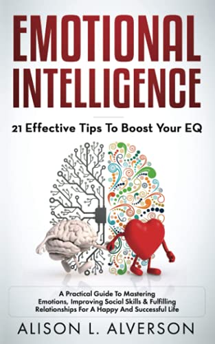 Imagen de archivo de EMOTIONAL INTELLIGENCE: 21 EFFECTIVE TIPS TO BOOST YOUR EQ (A Practical Guide To Mastering Emotions, Improving Social Skills & Fulfilling Relationships For A Happy And Successful Life) a la venta por HPB-Emerald