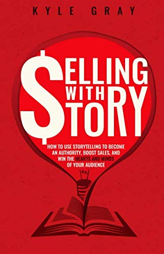 Beispielbild fr Selling With Story: How To Use Storytelling To Become An Authority, Boost Sales, And Win The Hearts And Minds Of Your Audience (Kyle Grays Guides To . Content Marketing And Sales Funnel Success) zum Verkauf von Sugarhouse Book Works, LLC