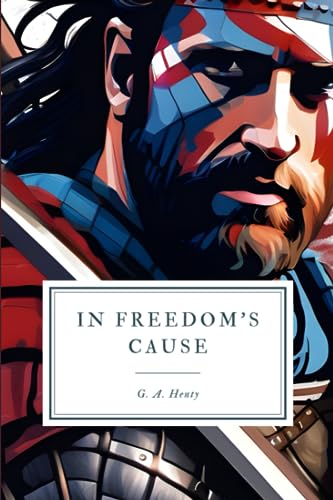 9781096545026: In Freedom’s Cause: A Story of Wallace and Bruce