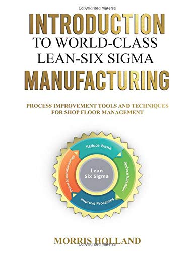 Stock image for Introduction to World-Class Lean-Six Sigma Manufacturing: Process Improvement Tools and Techniques For Shop Floor Management for sale by Big River Books