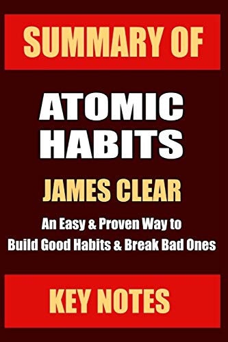 

Summary: Atomic Habits: an Easy & Proven Way to Build Good Habits & Break Bad Ones (unofficial Summary: Lesson Learns From James Clear' Book)