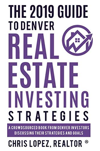 Beispielbild fr The 2019 Guide to Denver Real Estate Investing Strategies : A Crowdsourced Book from Denver Investors Discussing Their Strategies and Goals zum Verkauf von Better World Books