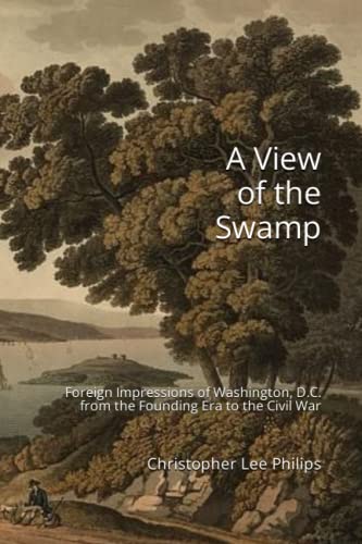 Stock image for A View of the Swamp: Foreign Impressions of Washington, D.C. from the Founding Era to the Civil War for sale by Shakespeare Book House