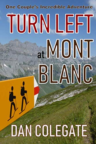 Stock image for Turn Left At Mont Blanc: Hiking The TMB - One Couple's Inspirational, Funny & Brutally Honest Account Of Their Adventure Around Europe's Highest Mountain (Alpine Thru-Hiking Collection) for sale by Bahamut Media