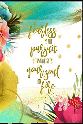 Stock image for Be Fearless In The Pursuit Of What Sets Your Soul On Fire: Floral Lined Journal Writing Notebook, Positive Life Quote to Live By, Blank Notebook Gift for Women, 6 x 9 for sale by ThriftBooks-Atlanta