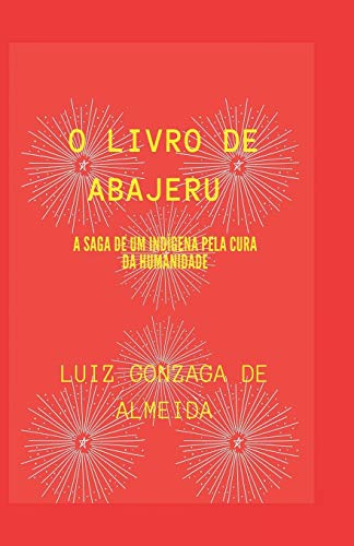 Beispielbild fr O Livro de Abajeru: A Saga de Um Indigena Pela Cura Da Humanidade zum Verkauf von THE SAINT BOOKSTORE