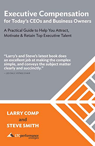 9781096799474: Executive Compensation for Today's CEOs & Business Owners: A Practical Guide to Help You Attract, Motivate & Retain Top Executive Talent