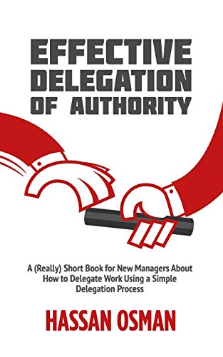 Stock image for Effective Delegation of Authority: A (Really) Short Book for New Managers About How to Delegate Work Using a Simple Delegation Process for sale by Zoom Books Company