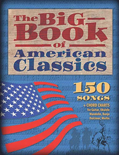 Imagen de archivo de The Big Book of American Classics: 150 Songs + Chord charts for Guitar, Ukulele, Mandolin, Banjo, Dulcimer and Merlin (M4) a la venta por ThriftBooks-Dallas