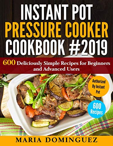 Imagen de archivo de Instant Pot Pressure Cooker Cookbook #2019: 600 Deliciously Simple Recipes for Beginners and Advanced Users a la venta por SecondSale