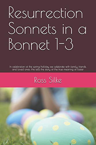 Stock image for Resurrection Sonnets in a Bonnet 1-3: In celebration of the spring holiday we celebrate with family; friends; and loved ones; this tells the story of the true meaning of Easter for sale by Ria Christie Collections
