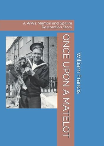 Imagen de archivo de ONCE UPON A MATELOT: A WW2 Memoir and Spitfire Restoration Story a la venta por AwesomeBooks