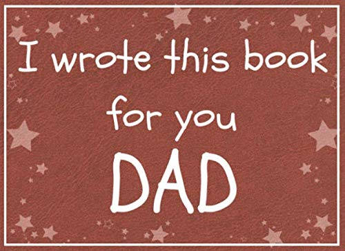 Stock image for I wrote this book for you DAD: Fill in the blank book with prompts about What I love about dad/ Father's day / Birthday gifts from kids for sale by SecondSale