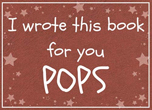Stock image for I wrote this book for you POPS: Fill in the blank book with prompts about What I love about pops / Father's day / Grandparent's day / Birthday gifts from grand kids for sale by Revaluation Books