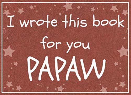 Stock image for I wrote this book for you PAPAW: Fill in the blank prompted book about what I love about papaw / Father's day / Grandparent's day / Birthday gifts from grand kids for sale by SecondSale