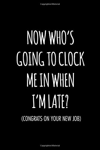 Beispielbild fr Now who's going to clock me in when I'm late congrats on your new job: Funny gift for coworker / colleague that is leaving for a new job. Show them how much you will miss him or her. zum Verkauf von THE SAINT BOOKSTORE