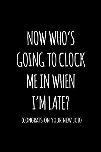 Stock image for Now who's going to clock me in when I'm late congrats on your new job: Funny gift for coworker / colleague that is leaving for a new job. Show them how much you will miss him or her. for sale by Lucky's Textbooks