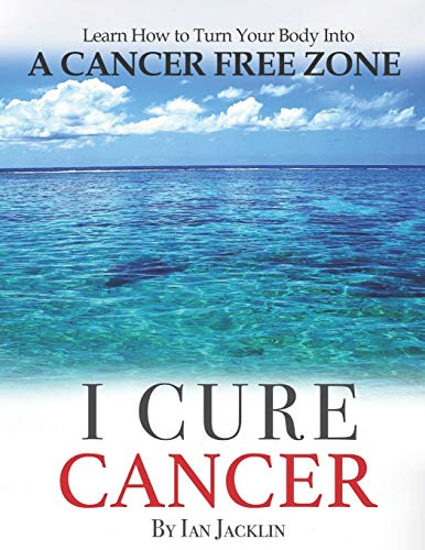 Stock image for I Cure Cancer: Learn How To Turn Your Body into a Cancer Free Zone (Ian Jacklin's Health Life Books) for sale by GoldenWavesOfBooks