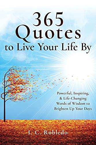 Stock image for 365 Quotes to Live Your Life By: Powerful, Inspiring, & Life-Changing Words of Wisdom to Brighten Up Your Days (Master Your Mind, Revolutionize Your Life Series) for sale by -OnTimeBooks-