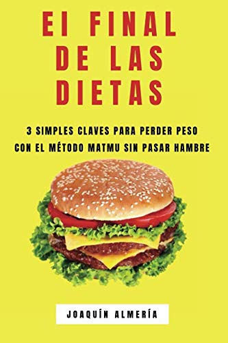 Imagen de archivo de EL FINAL DE LAS DIETAS: 3 SIMPLES CLAVES PARA PERDER PESO CON EL MTODO MATMU SIN PASAR HAMBRE a la venta por medimops