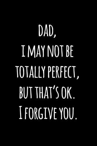 Beispielbild fr Dad, i may not be totally perfect, but that s ok. I forgive you: Perfect funny saying journal / notebook gift for dad. Happy Father's Day. zum Verkauf von Revaluation Books