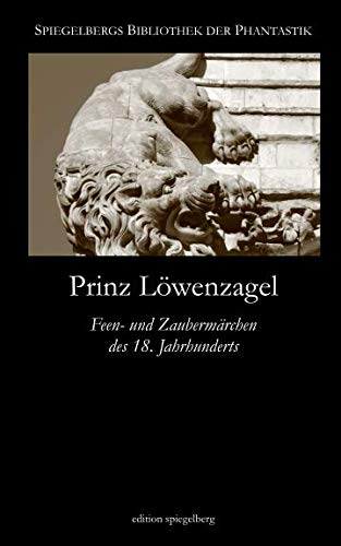 Stock image for Prinz Lwenzagel (Annotated): Feen- und Zaubermrchen des 18. Jahrhunderts (Spiegelbergs Bibliothek der Phantastik) for sale by Revaluation Books
