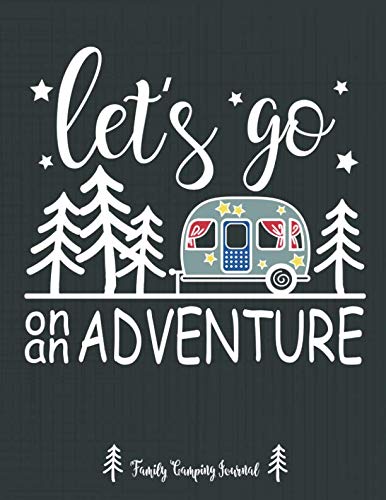 Stock image for Let's Go On An Adventure Family Camping Journal: A campsite logbook for families who enjoy camping together. This prompt journal creates a keepsake . have camped at & the memories you made there. for sale by SecondSale