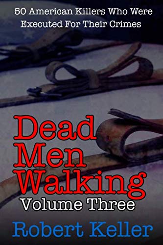 Imagen de archivo de Dead Men Walking Volume 3: 50 American Killers Who Were Executed for Their Crimes a la venta por WorldofBooks