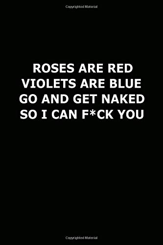 Roses Are Violets Are Blue Go And Get Naked So I Can F*ck You: Best Gift, Present, Notebook, Journal, Diary, Best Man, Groomsman, Bridesmaid (100 Pages, Lined 6 x 9