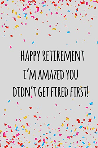 Stock image for Happy retirement i'm amazed you didn't get fired first: Funny retirement gift for coworker / colleague that is going to retire to enjoy pension and happy life for sale by Lucky's Textbooks