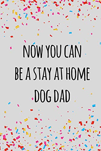 9781097890965: Now you can be a stay at home dog dad: Funny retirement gift for coworker / colleague that is going to retire to enjoy pension and happy life
