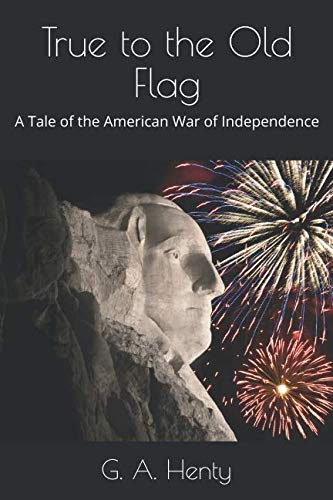 9781097957651: True to the Old Flag: A Tale of the American War of Independence