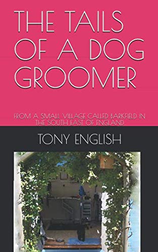 Stock image for THE TAILS OF A DOG GROOMER: FROM A SMALL VILLAGE CALLED BARKFIELD IN THE SOUTH EAST OF ENGLAND for sale by Revaluation Books
