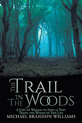 Stock image for The Trail in the Woods: A Gift of Wisdom to Sons as They Travel the Woods of This Life for sale by Bookmonger.Ltd