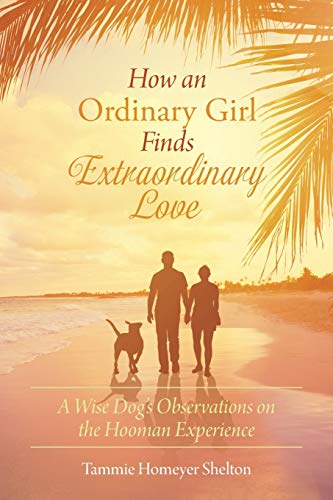 Stock image for How an Ordinary Girl Finds Extraordinary Love: A Wise Dog's Observations on the Hooman Experience for sale by SecondSale