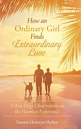 Stock image for How an Ordinary Girl Finds Extraordinary Love : A Wise Dog's Observations on the Hooman Experience for sale by Better World Books