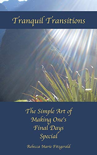 Stock image for Tranquil Transitions: The Simple Art of Making Ones Final Days Special for sale by Goodwill of Colorado