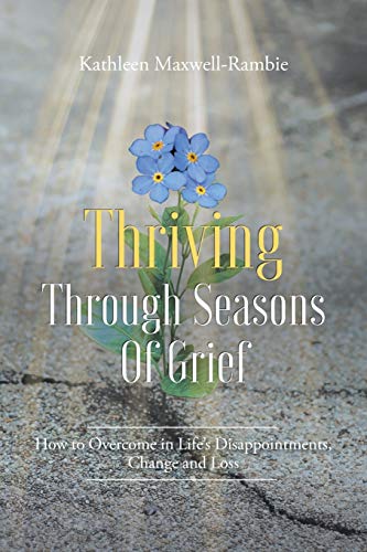 Stock image for Thriving Through Seasons of Grief: How to Overcome in Life's Disappointments, Change and Loss for sale by ZBK Books