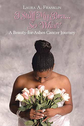 Imagen de archivo de I Stuff My Bra.So What?: A Beauty-for-Ashes Cancer Journey a la venta por ThriftBooks-Dallas