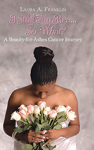 Imagen de archivo de I Stuff My Bra.So What?: A Beauty-for-Ashes Cancer Journey a la venta por ThriftBooks-Atlanta