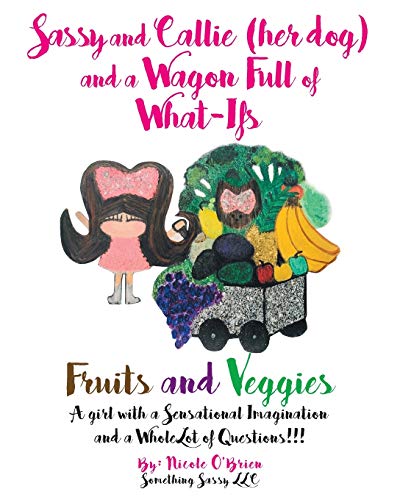 

Sassy and Callie (her dog) and a Wagon Full of What-Ifs: Fruits and Veggies (Paperback or Softback)