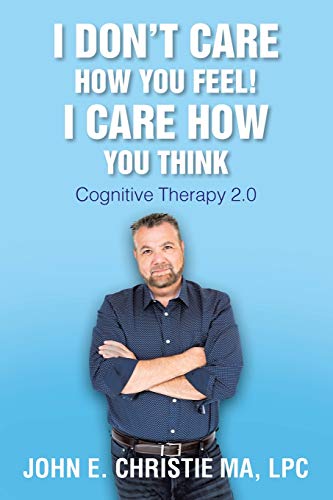 Stock image for I Don't Care How You Feel! I Care How You Think: Cognitive Therapy 2.0 for sale by ThriftBooks-Atlanta